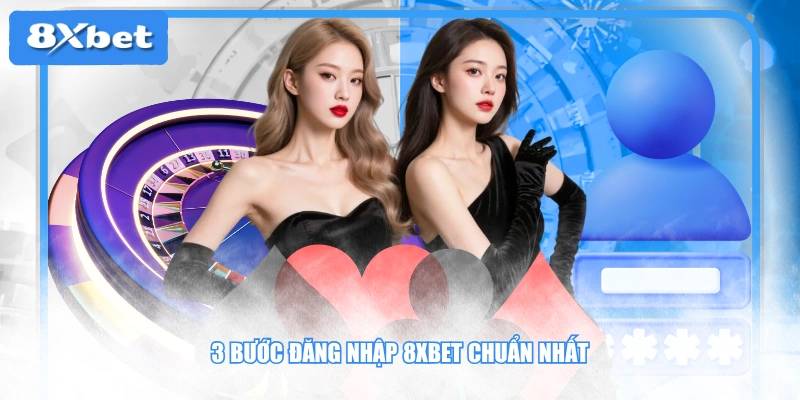 3 bước đăng nhập 8XBET chuẩn nhất