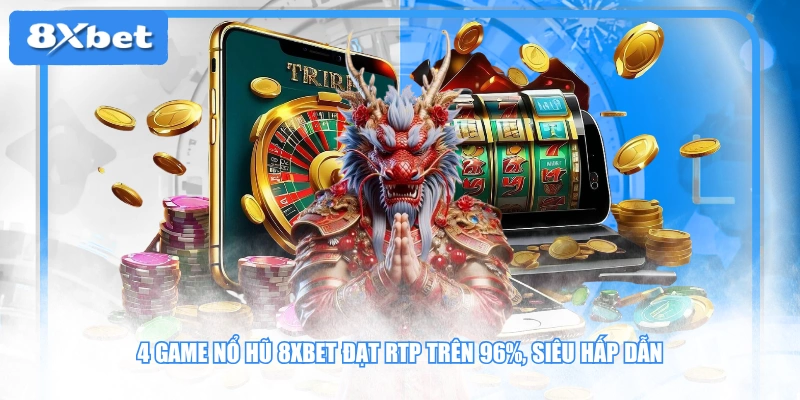 4 game nổ hũ 8XBET đạt RTP trên 96%, siêu hấp dẫn