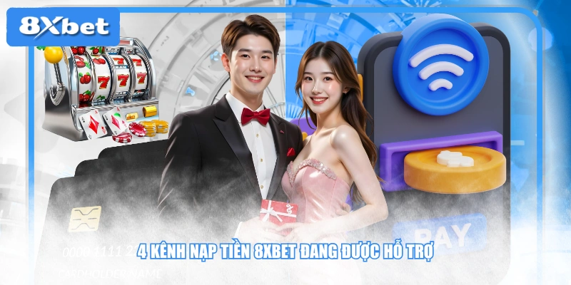 4 kênh nạp tiền 8XBET đang được hỗ trợ