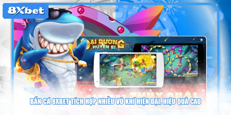 Bắn cá 8XBET tích hợp nhiều vũ khí hiện đại, hiệu quả cao