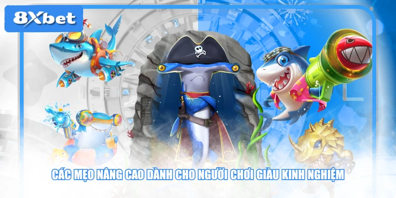 Các mẹo nâng cao dành cho người chơi giàu kinh nghiệm