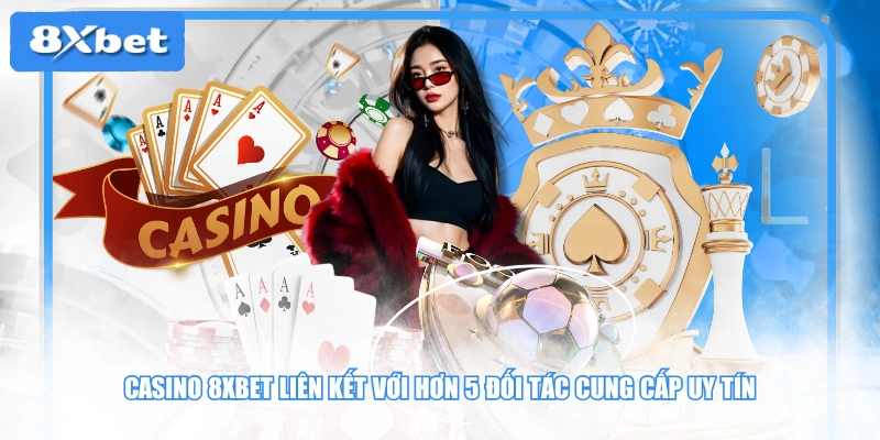 Casino 8XBET liên kết với hơn 5 đối tác cung cấp uy tín