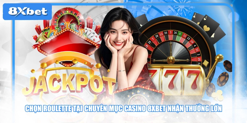 Chọn Roulette tại chuyên mục Casino 8XBET nhận thưởng lớn
