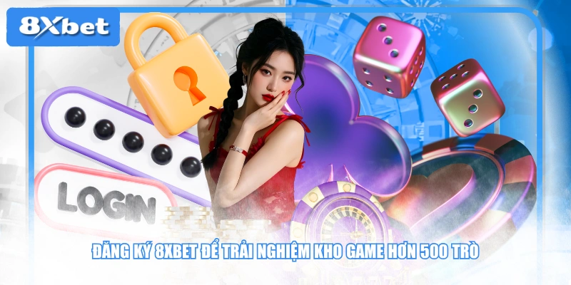 Đăng ký 8XBET để trải nghiệm kho game hơn 500 trò