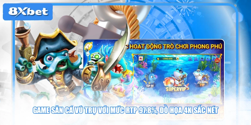Game Săn Cá Vũ Trụ với mức RTP 97.8%, đồ họa 4K sắc nét