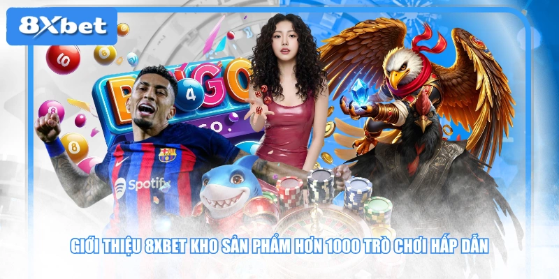 Giới thiệu 8XBET kho sản phẩm hơn 1000 trò chơi hấp dẫn