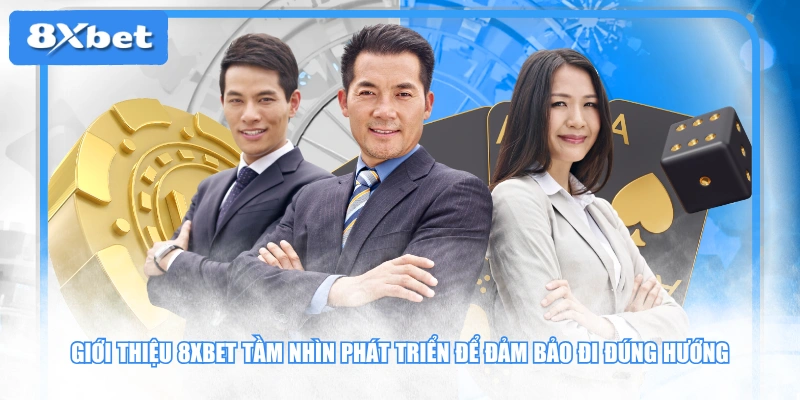Giới thiệu 8XBET tầm nhìn phát triển để đảm bảo đi đúng hướng