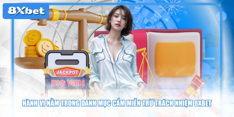 Hành vi nằm trong danh mục cấm miễn trừ trách nhiệm 8XBET