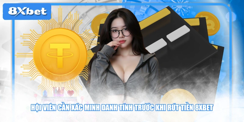Hội viên cần xác minh danh tính trước khi rút tiền 8XBET