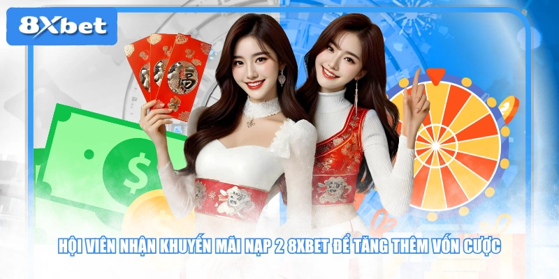 Hội viên nhận khuyến mãi nạp 2 8XBET để tăng thêm vốn cược