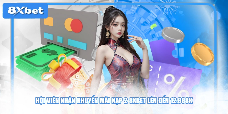 Hội viên nhận khuyến mãi nạp 2 8XBET lên đến 12.888K
