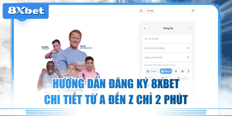 Hướng Dẫn Đăng Ký 8XBET Chi Tiết Từ A Đến Z Chỉ 2 Phút 