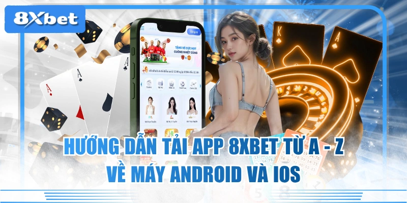 Hướng Dẫn Tải App 8XBET Từ A - Z Về Máy Android Và iOS 