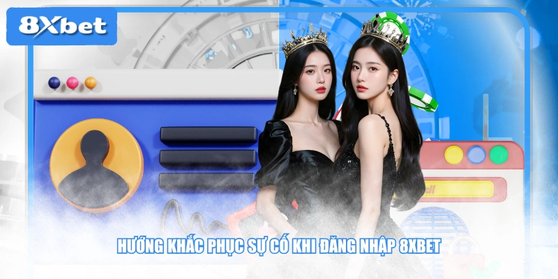 Hướng khắc phục sự cố khi đăng nhập 8XBET