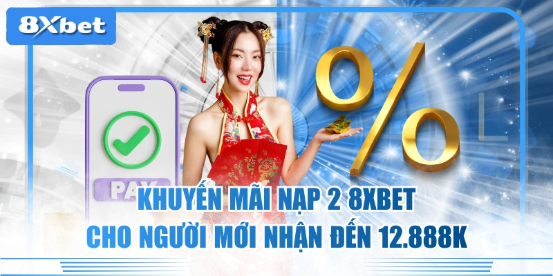 Khuyến Mãi Nạp 2 8XBET Cho Người Mới Nhận Đến 12.888K