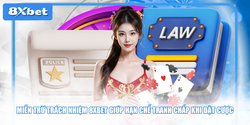 Miễn trừ trách nhiệm 8XBET giúp hạn chế tranh chấp khi đặt cược