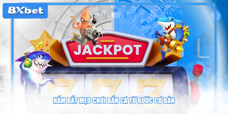 Nắm bắt mẹo chơi bắn cá từ bước cơ bản
