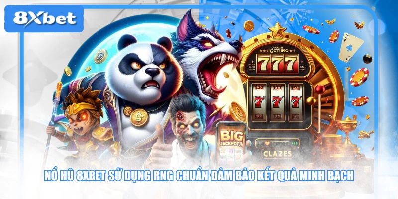 Nổ hũ 8XBET sử dụng RNG chuẩn đảm bảo kết quả minh bạch