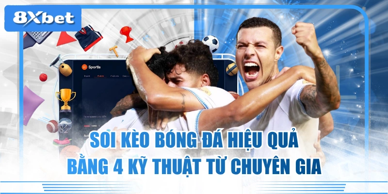 Soi Kèo Bóng Đá Hiệu Quả Bằng 4 Kỹ Thuật Từ Chuyên Gia
