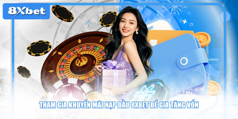 Tham gia khuyến mãi nạp đầu 8XBET để gia tăng vốn