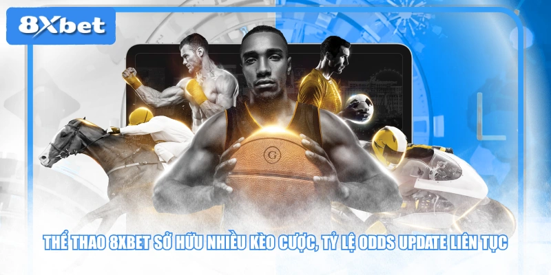 Thể thao 8XBET sở hữu nhiều kèo cược, tỷ lệ odds update liên tục