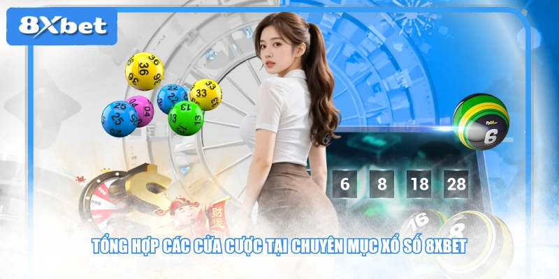 Tổng hợp các cửa cược tại chuyên mục xổ số 8XBET