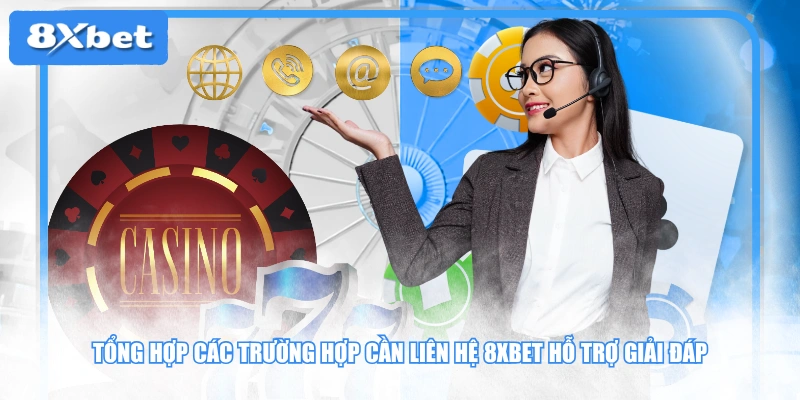 Tổng hợp các trường hợp cần liên hệ 8XBET hỗ trợ giải đáp