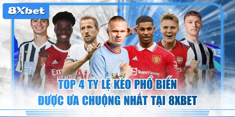 Top 4 Tỷ Lệ Kèo Phổ Biến Được Ưa Chuộng Nhất Tại 8XBET