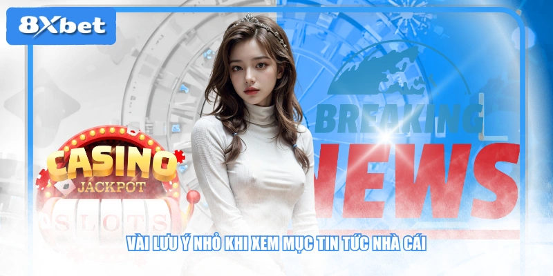 Vài lưu ý nhỏ khi xem mục tin tức nhà cái