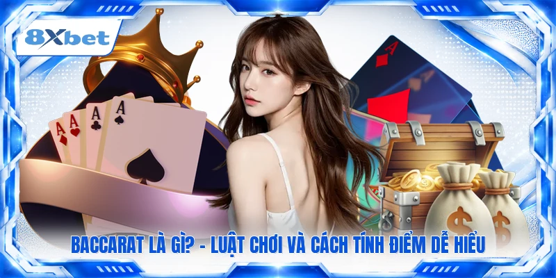Baccarat Là Gì? - Luật Chơi Và Cách Tính Điểm Dễ Hiểu