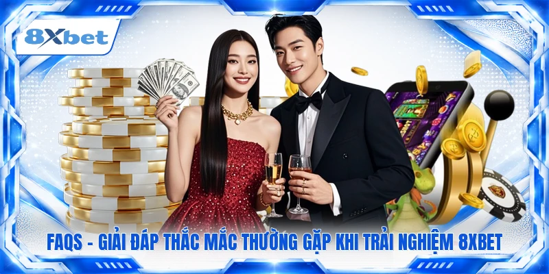 FAQs - Giải đáp thắc mắc thường gặp khi trải nghiệm 8XBET