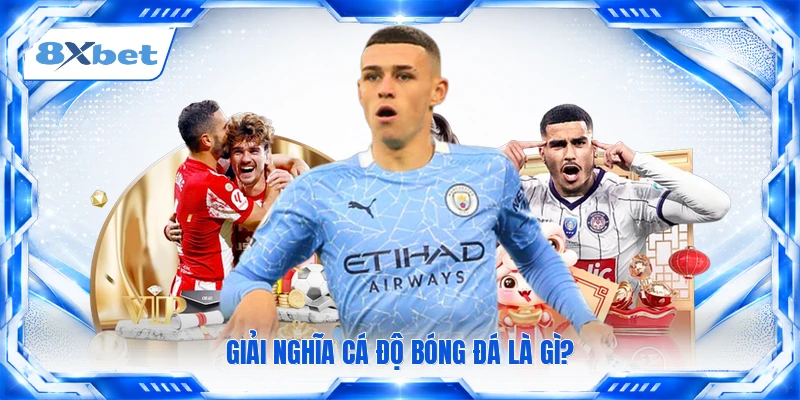 Giải nghĩa cá độ bóng đá là gì?