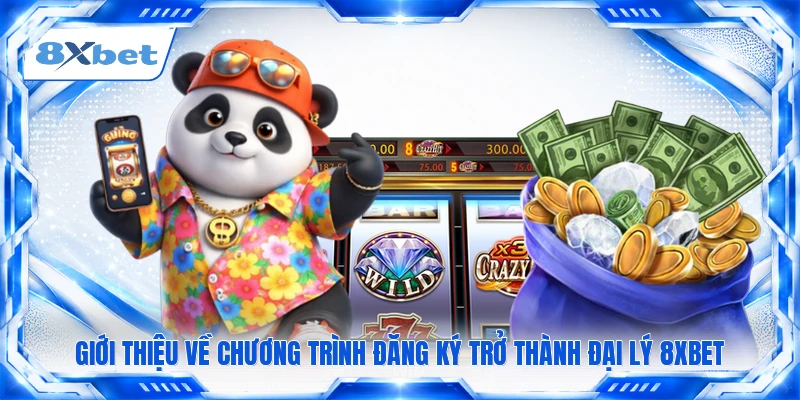 Giới thiệu về chương trình đăng ký trở thành đại lý 8XBET