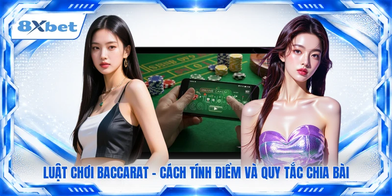 Luật Chơi Baccarat - Cách Tính Điểm Và Quy Tắc Chia Bài