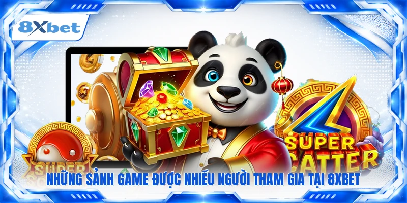 Những sảnh game được nhiều người tham gia tại 8XBET