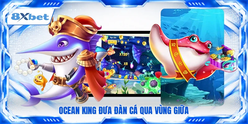 Ocean King đưa đàn cá qua vùng giữa
