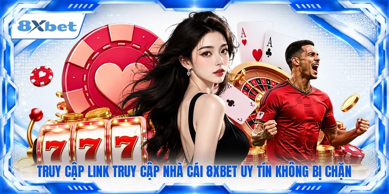 Truy cập link truy cập nhà cái 8XBET uy tín không bị chặn