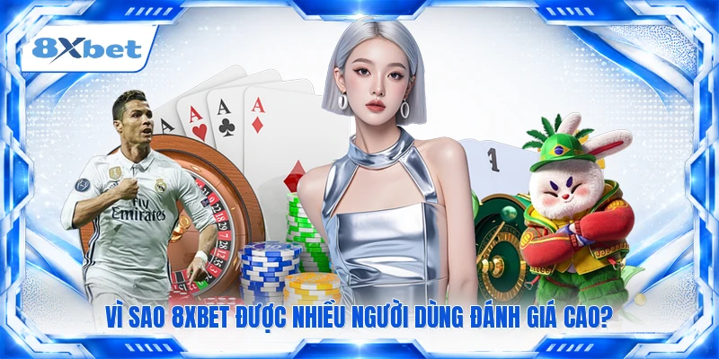 Vì sao 8XBET được nhiều người dùng đánh giá cao?